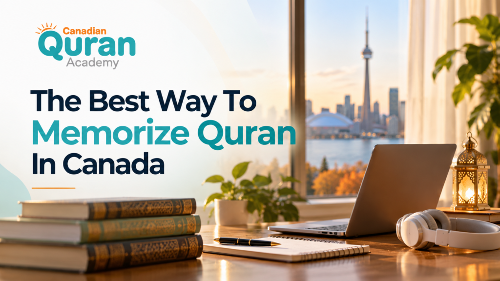 The Best Way To Memorize Quran In Canada – 7 Ways That Work