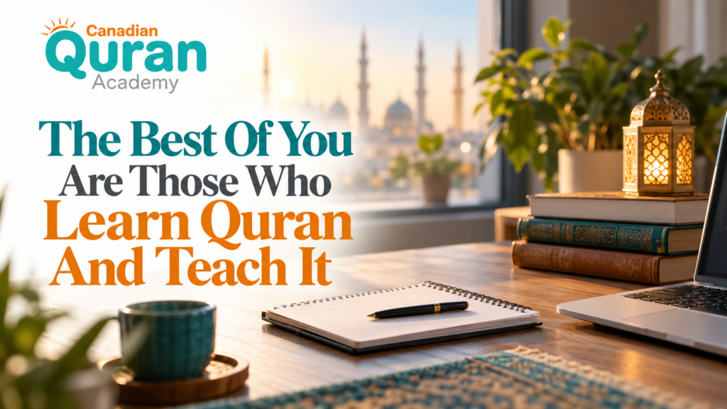 The Best Of You Are Those Who Learn Quran And Teach It – 8 Authentic Hadiths 