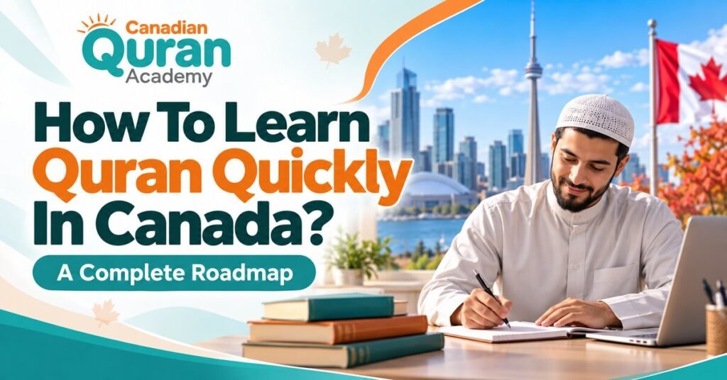 How To Learn Quran Quickly In Canada? A Complete Roadmap